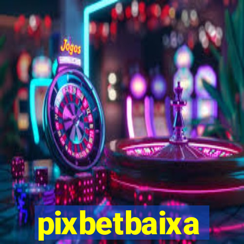 pixbetbaixa