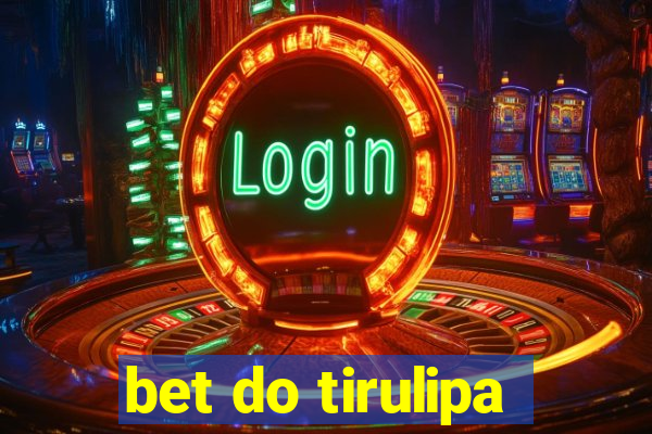 bet do tirulipa