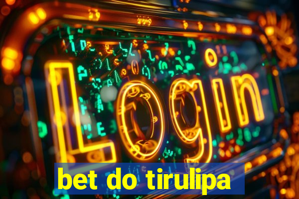 bet do tirulipa