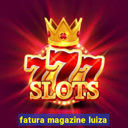 fatura magazine luiza