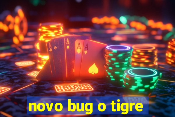 novo bug o tigre