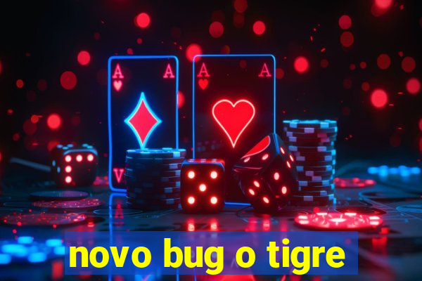 novo bug o tigre