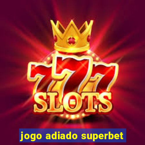 jogo adiado superbet