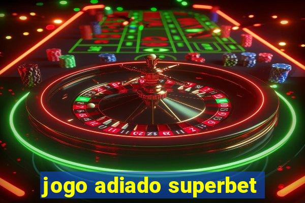 jogo adiado superbet