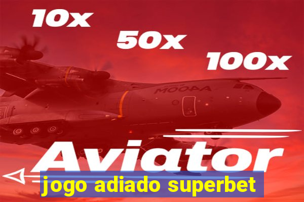 jogo adiado superbet