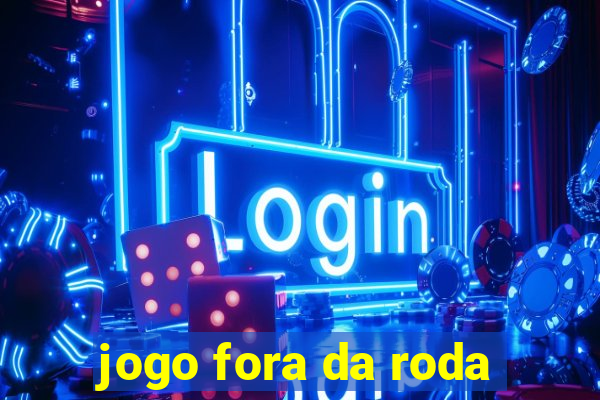 jogo fora da roda