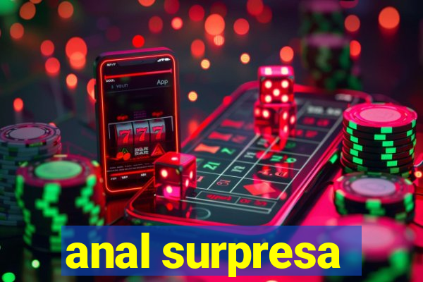 anal surpresa