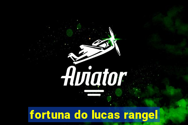 fortuna do lucas rangel