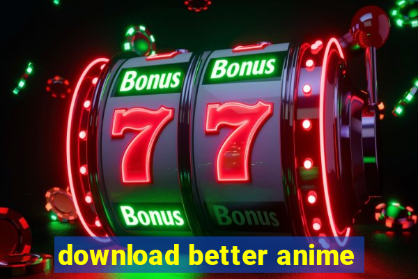 download better anime