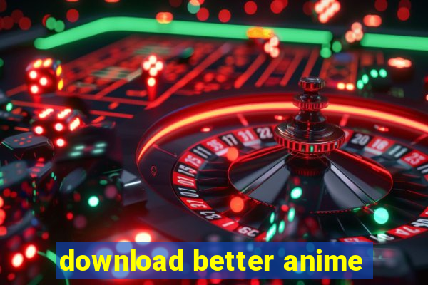 download better anime