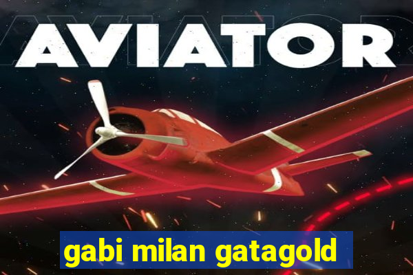 gabi milan gatagold