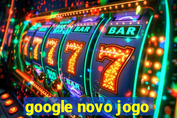 google novo jogo