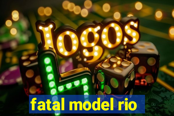 fatal model rio