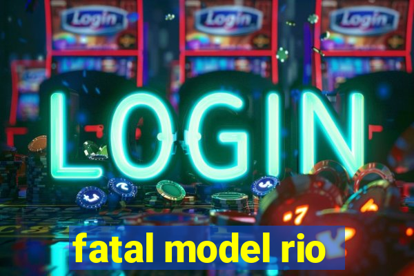 fatal model rio