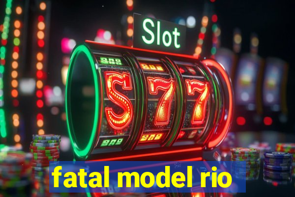 fatal model rio