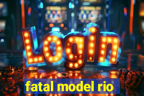 fatal model rio