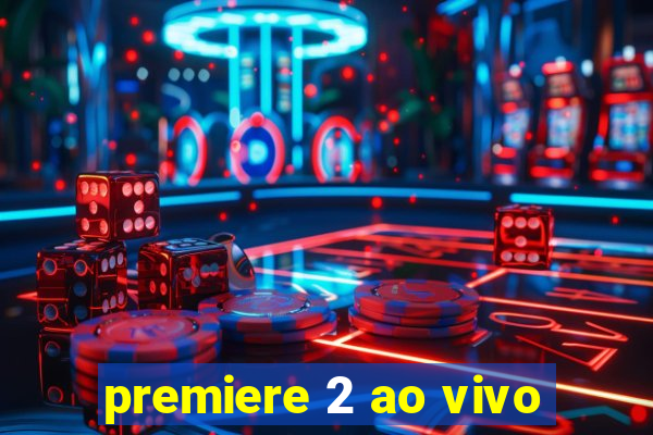 premiere 2 ao vivo