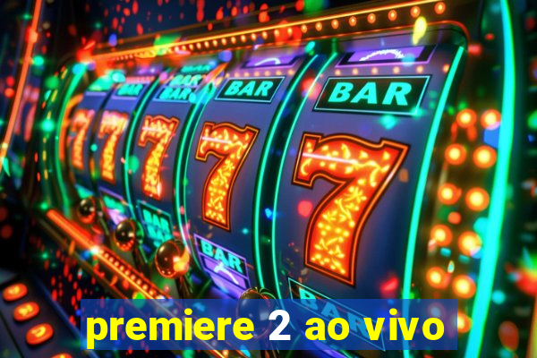 premiere 2 ao vivo