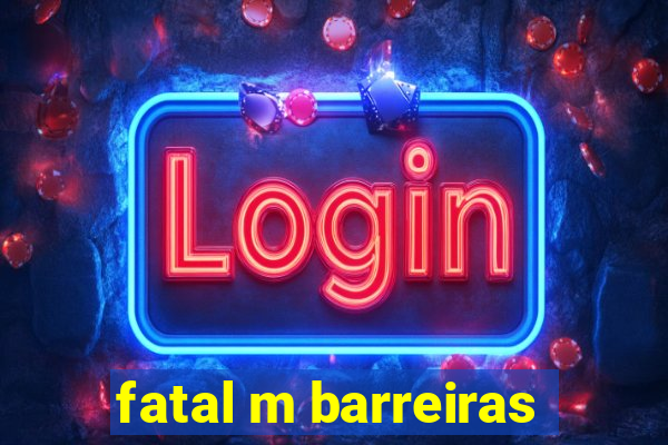 fatal m barreiras