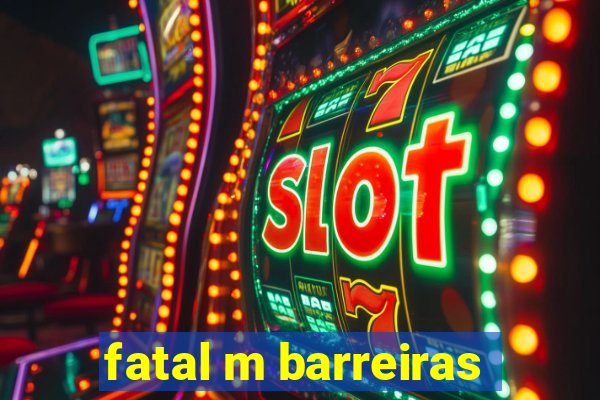 fatal m barreiras