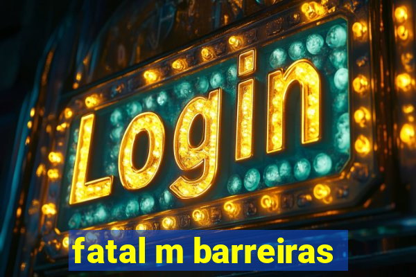 fatal m barreiras