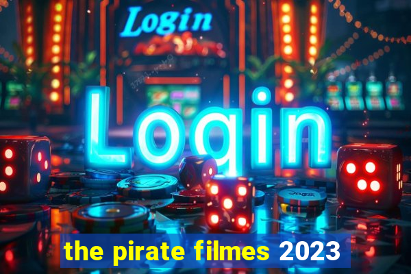 the pirate filmes 2023