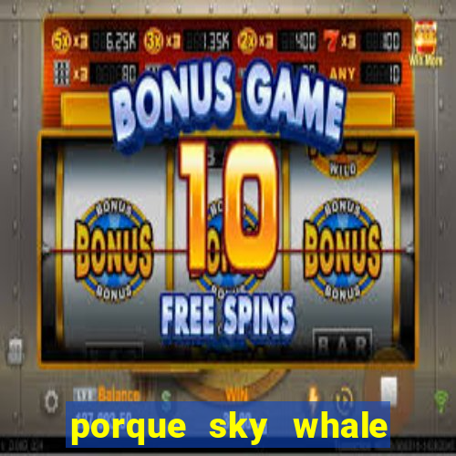 porque sky whale saiu da play store