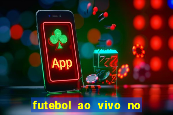 futebol ao vivo no celular futemax