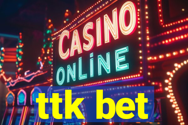 ttk bet