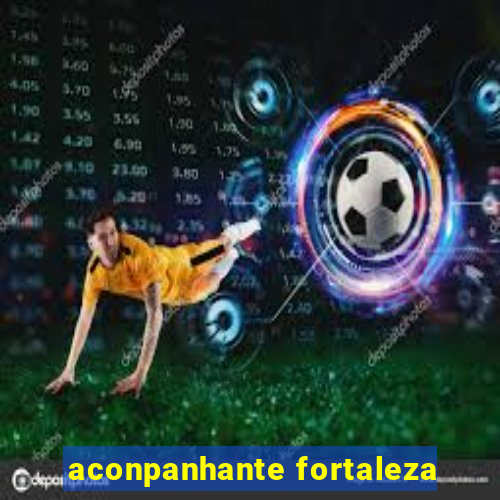 aconpanhante fortaleza