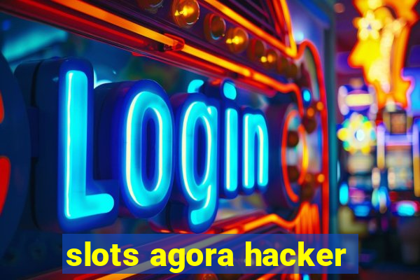 slots agora hacker