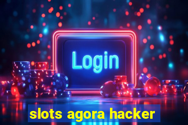 slots agora hacker