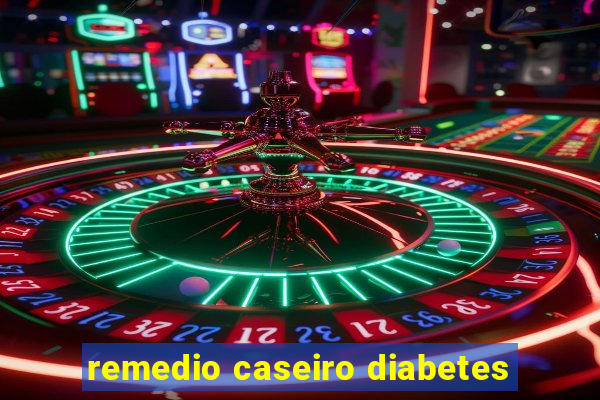 remedio caseiro diabetes