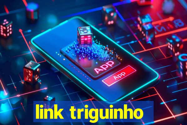 link triguinho