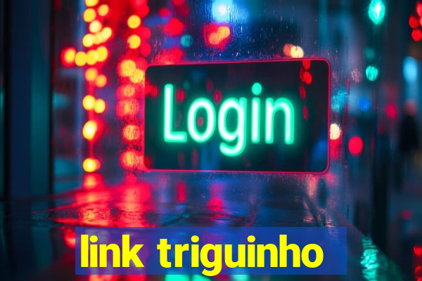 link triguinho