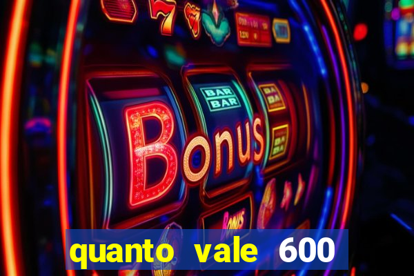 quanto vale 600 mil cruzeiros em reais