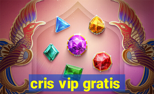 cris vip gratis