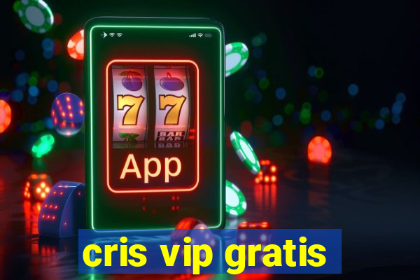 cris vip gratis