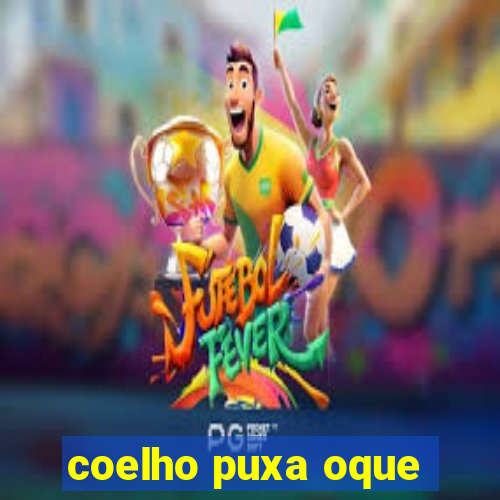 coelho puxa oque