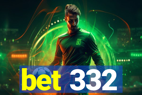 bet 332