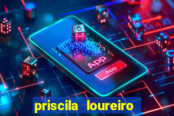 priscila loureiro vila nova