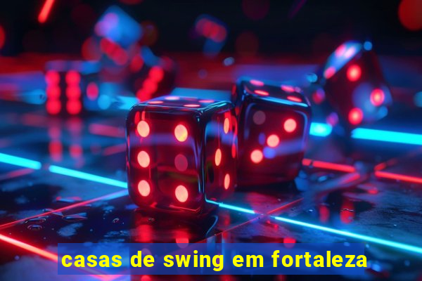 casas de swing em fortaleza