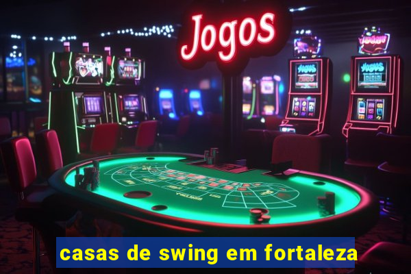 casas de swing em fortaleza