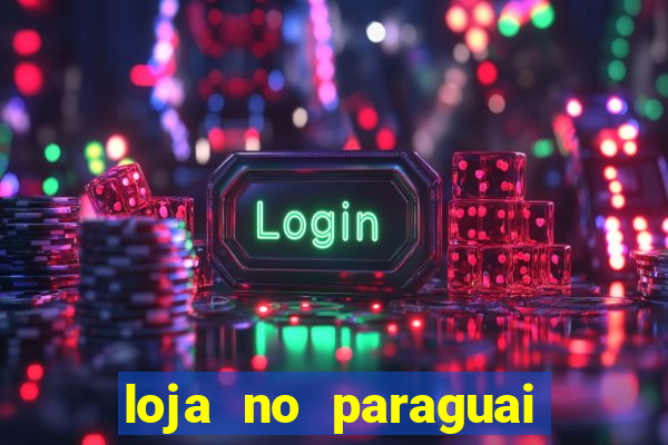 loja no paraguai que entrega no brasil