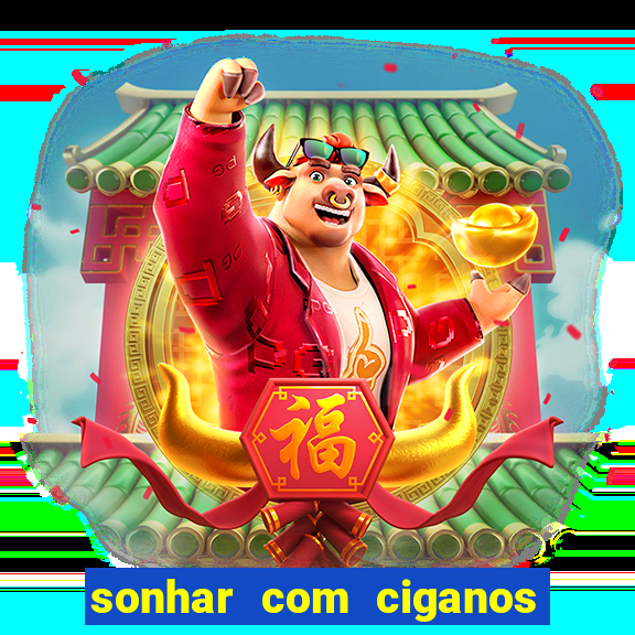 sonhar com ciganos jogo do bicho