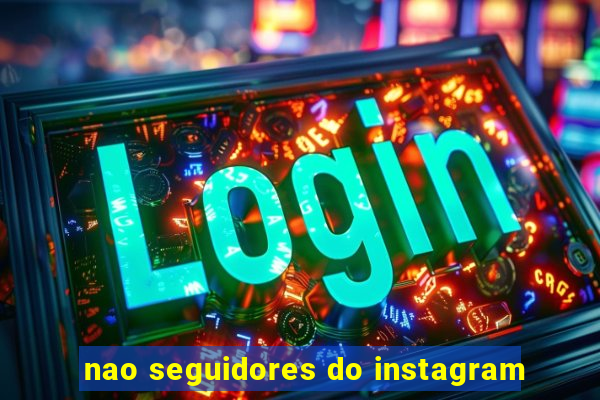 nao seguidores do instagram