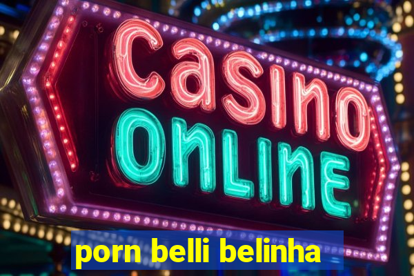 porn belli belinha