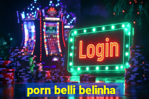 porn belli belinha