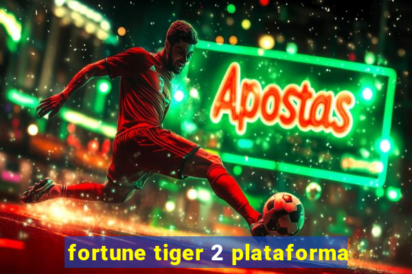 fortune tiger 2 plataforma