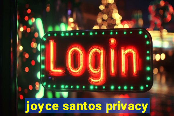 joyce santos privacy